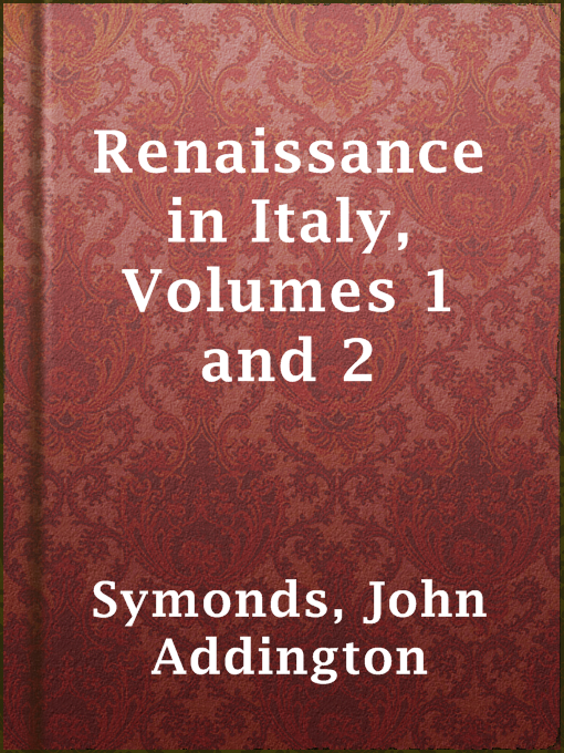 Title details for Renaissance in Italy, Volumes 1 and 2 by John Addington Symonds - Available